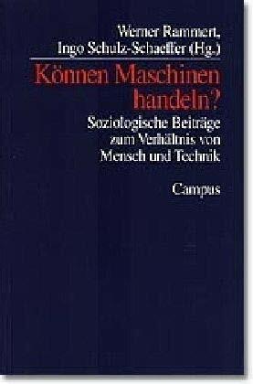 Können Maschinen handeln?: Soziologische Beiträge zum Verhältnis von Mensch und Technik Können Maschinen handeln?: Soziologische Beiträge zum Verhältnis von Mensch und Technik