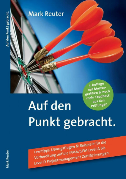 Auf den Punkt gebracht.: Lerntipps, Übungsfragen & Beispiele für die Vorbereitung auf die IPMA/GPM Level A bis Level D Projektmanagement-Zertifizierungen