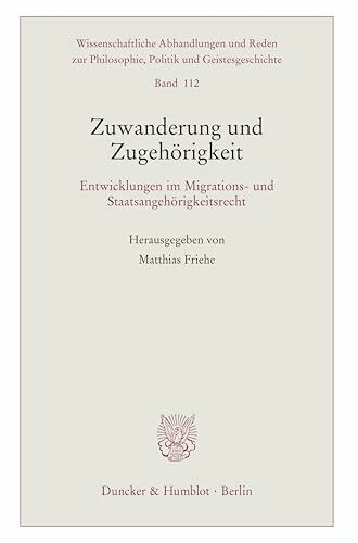 Zuwanderung und Zugehörigkeit: Entwicklungen im Migrations- und Staatsangehörigkeitsrecht (Wissenschaftliche Abhandlungen und Reden zur Philosophie, Politik und Geistesgeschichte)