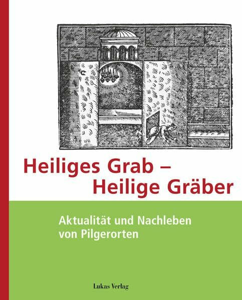 Heiliges Grab – Heilige Gräber: Aktualität und Nachleben von Pilgerorten (Schriftenreihe des Museums Europäischer Kulturen)