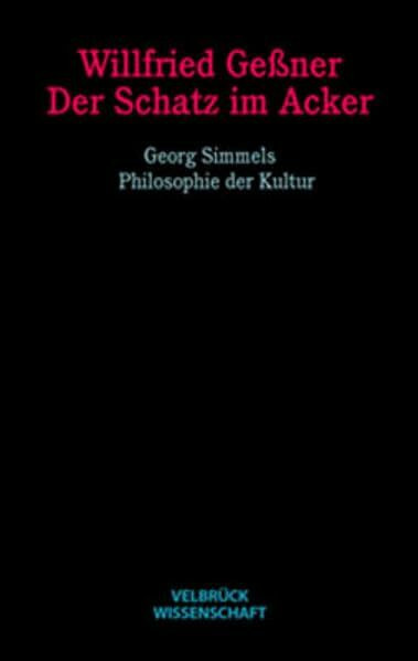 Der Schatz im Acker. Georg Simmels Philosophie der Kultur: Georg Simmels Philosophie der Kultur. Habil.-Schr.