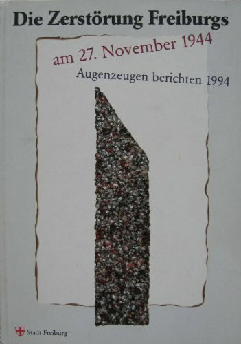 Die Zerstörung Freiburgs am 27. November 1944: Augenzeugen berichten 1994