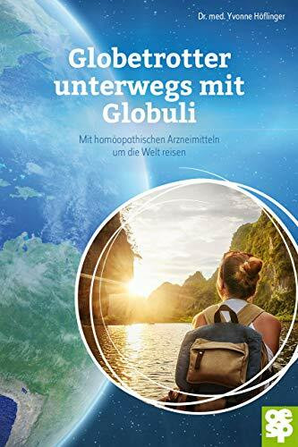 Globetrotter unterwegs mit Globuli: Mit homöopathischen Arzneimitteln um die Welt reisen