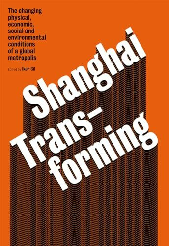 Shanghai Transforming: The Changing Physical, Economic, Social and Environmental Conditions of a Global Metropolis