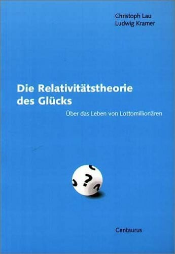 Die Relativitätstheorie des Glücks. Über das Leben von Lottomillionären