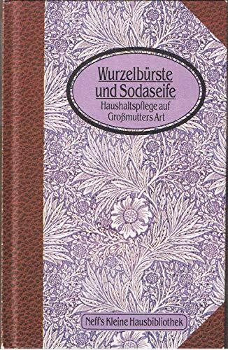 Wurzelbürsten und Sodaseife. Haushaltspflege auf Großmutters Art