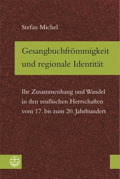 Gesangbuchfrömmigkeit und regionale Identität: Ihr Zusammenhang und Wandel in den reußischen Herrschaften vom 17. bis zum 20. Jahrhundert
