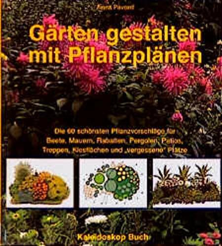 Gärten gestalten mit Pflanzplänen: Die 60 schönsten Pflanzvorschläge für Beete, Mauern, Rabatten, Pergolen, Patios, Treppen, Kiesflächen und "vergessene Plätze (Kaleidoskop Buch)