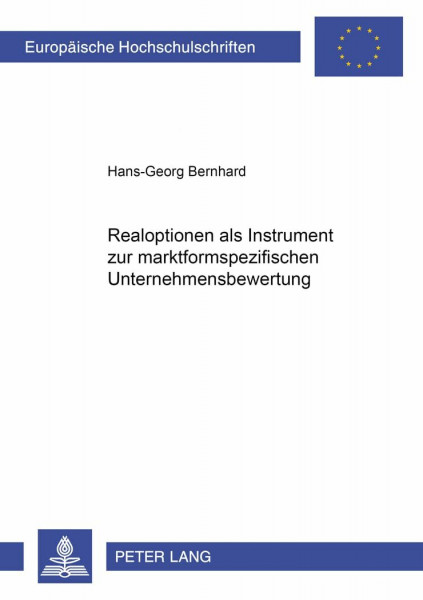 Realoptionen als Instrument zur marktformspezifischen Unternehmensbewertung: Dissertationsschrift (Europäische Hochschulschriften / European ... / Série 5: Sciences économiques, Band 2591)