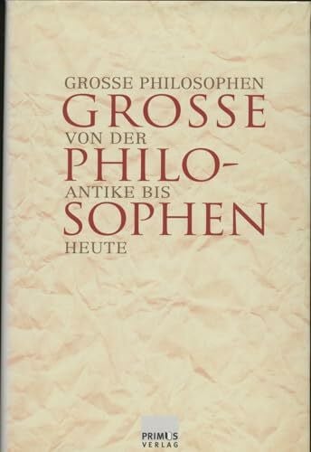 Grosse Philosophen: Von der Antike bis heute