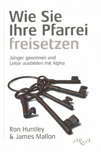 Wie Sie Ihre Pfarrei freisetzen: Jünger gewinnen und Leiter ausbilden mit Alpha