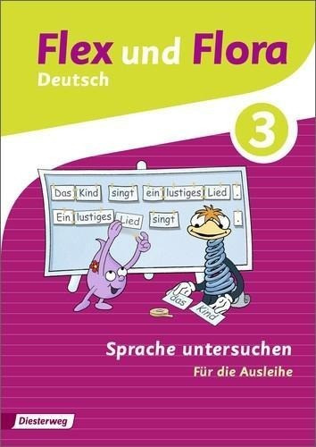 Flex und Flora 3. Heft Sprache untersuchen: Für die Ausleihe