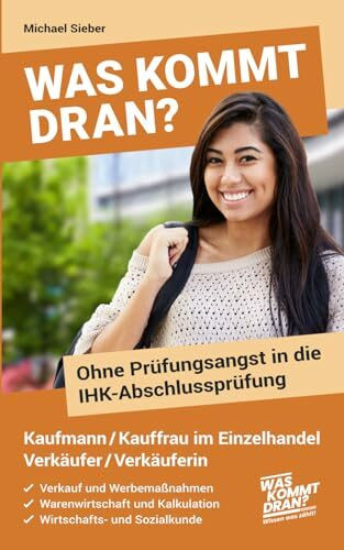 Was kommt dran? Ohne Prüfungsangst in die IHK-Abschlussprüfung Kaufmann/-frau im Einzelhandel Verkäufer/Verkäuferin: Verkauf und Werbemaßnahmen - Warenwirtschaft und Kalkulation - WISO
