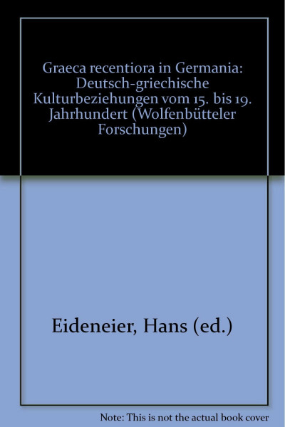 Graeca recentiora in Germania: Deutsch-griechische Kulturbeziehungen vom 15. bis 19. Jahrhundert (Wolfenbütteler Forschungen)