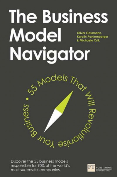 The Business Model Navigator: 55 Models That Will Revolutionise Your Business