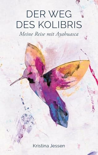 Der Weg des Kolibris: Meine Reise mit Ayahuasca