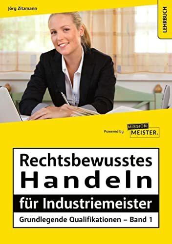 Rechtsbewusstes Handeln für Industriemeister - Grundlegende Qualifikationen - Band 1 (Meister für Schutz und Sicherheit - Grundlegende Qualifikationen)