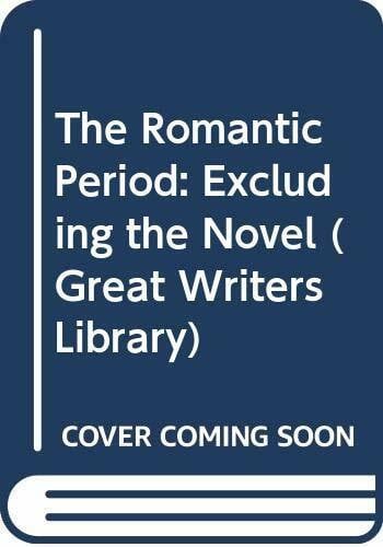 The Romantic Period: Excluding the Novel (Great Writers Library)