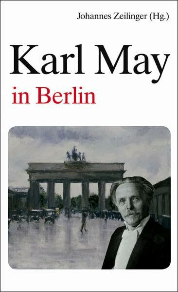 Karl May in Berlin: Eine Spurensuche