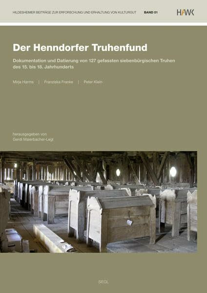 Der Henndorfer Truhenfund: Dokumentation und Datierung von 127 gefassten siebenbürgischen Truhen des 15. bis 18. Jahrhunderts (Hildesheimer Beiträge zur Erforschung und Erhaltung von Kulturgut)