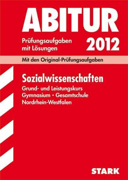 Abitur-Prüfungsaufgaben Gymnasium/Gesamtschule NRW / Sozialwissenschaften Grund- und Leistungskurs 2012: Mit den Original-Prüfungsaufgaben Jahrgänge 2008-2011 mit Lösungen