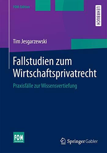 Fallstudien zum Wirtschaftsprivatrecht: Praxisfälle zur Wissensvertiefung (FOM-Edition)