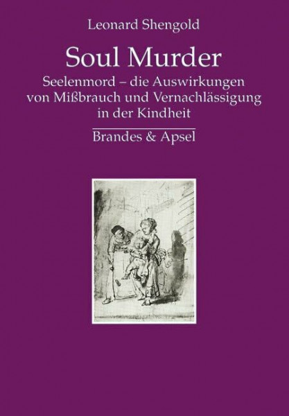 Soul Murder: Seelenmord - die Auswirkungen von Missbrauch und Vernachlässigung in der Kindheit: Seelenmord - die Auswirkungen von Mißbrauch und Vernachlässigung in der Kindheit
