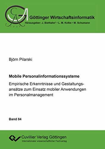 Mobile Personalinformationssysteme: Empirische Erkenntnisse und Gestaltungsansätze zum Einsatz mobiler Anwendungen im Personalmanagement (Göttinger Wirtschaftsinformatik)