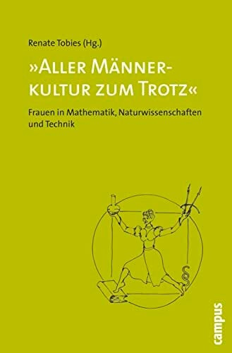 Aller Männerkultur zum Trotz: Frauen in Mathematik, Naturwissenschaften und Technik Aller Männerkultur zum Trotz: Frauen in Mathematik, Naturwissenschaften und Technik