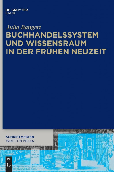 Buchhandelssystem und Wissensraum in der Frühen Neuzeit (Schriftmedien – Kommunikations- und buchwissenschaftliche Perspektiven, 7, Band 7)