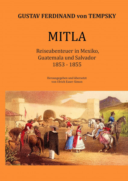 Mitla: Reiseabenteuer in Mexiko, Guatemala und Salvador 1853-1855