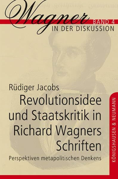 Revolutionsidee und Staatskritik in Richard Wagners Schriften: Perspektiven metapolitischen Denkens (Wagner in der Diskussion)