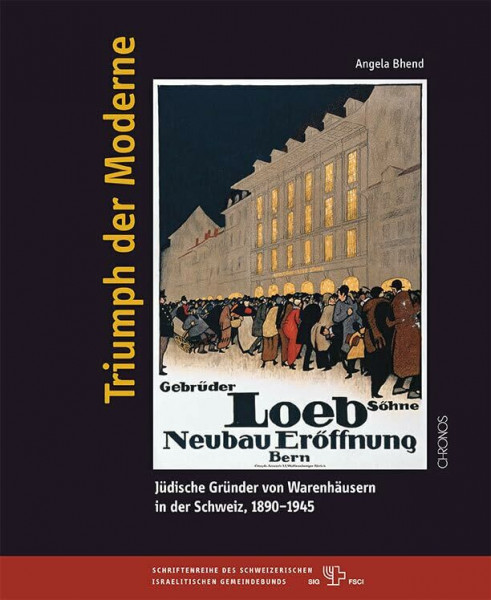 Triumph der Moderne: Jüdische Gründer von Warenhäusern in der Schweiz, 1890–1945 (Beiträge zur Geschichte und Kultur der Juden in der Schweiz: ... Schweizerischen Israelitischen Gemeindebunds)