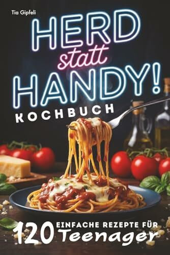 Teenager Kochbuch – Herd statt Handy! 120 einfache Rezepte für schnelle Lieblingsgerichte – für Herd, Ofen, Pfanne & Airfryer.