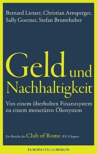 Geld und Nachhaltigkeit: Von einem überholten Finanzsystem zu einem monetären Ökosystem. Ein Bericht des Club of Rome, EU-Chapter