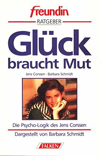 Mut zum Glück. Freundin- Ratgeber. Die Psycho- Logik des Jens Corssen