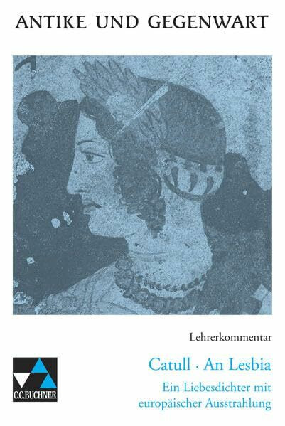 Antike und Gegenwart / Lateinische Texte zur Erschließung europäischer Kultur: Antike und Gegenwart / Catull, An Lesbia LK: Lateinische Texte zur ... mit europäischer Ausstrahlung. SekI/II