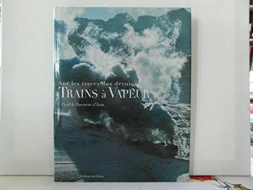 Sur Les Traces Des Derniers Trains A Vapeur