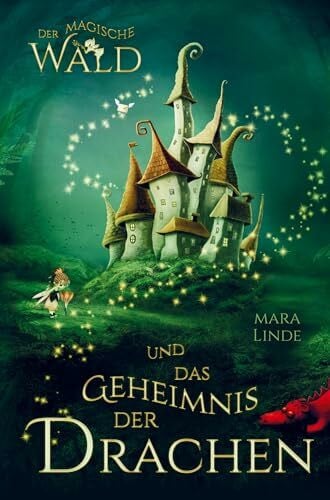 Der magische Wald und das Geheimnis der Drachen! Das besondere Kinderbuch ab 6 Jahre!: Diese faszinierende Geschichte voller Spannung entführt Mädchen ... Welt voller geheimer und magischer Wesen.