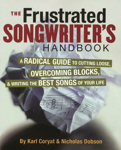 Frustrated Songwriter's Handbook: A Radical Guide to Cutting Loose, Overcoming Blocks & Writing the Best Songs of Your Life