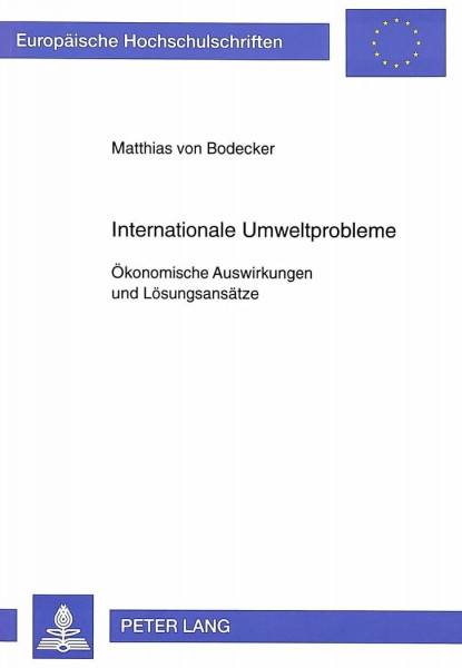 Internationale Umweltprobleme: Ökonomische Auswirkungen und Lösungsansätze (Europäische Hochschulschriften / European University Studies / ... / Série 5: Sciences économiques, Band 2115)