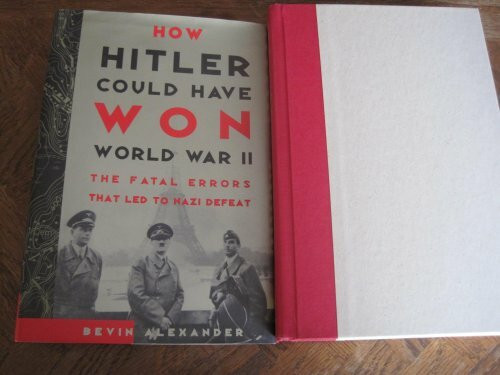 How Hitler Could Have Won World War II: The Fatal Errors That Lead to Nazi Defeat