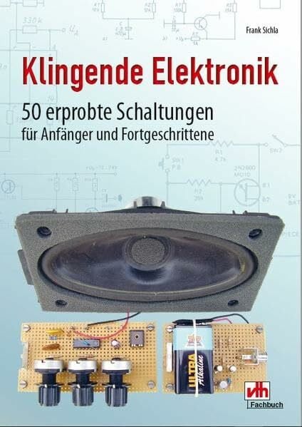 Klingende Elektronik: 50 erprobte Schaltungen für Anfänger und Fortgeschrittene
