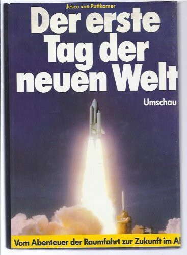 Der erste Tag der neuen Welt. Vom Abenteuer der Raumfahrt zur Zukunft im All