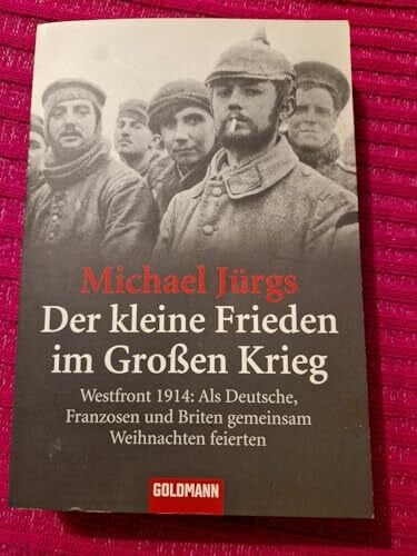 Der kleine Frieden im Großen Krieg: Westfront 1914: Als Deutsche, Franzosen und Briten gemeinsam Weihnachten feierten (Goldmann Sachbücher)