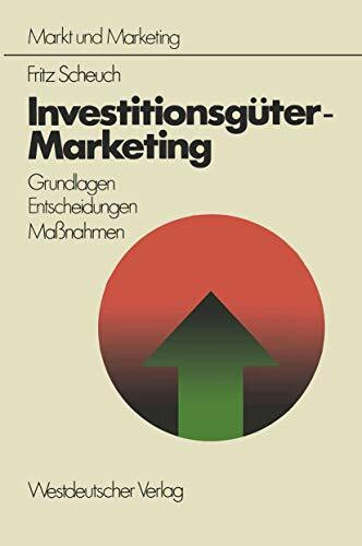 Investitionsgüter-Marketing: Grundlagen, Entscheidungen, Massnahmen