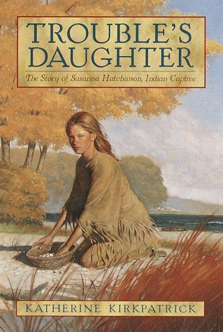 Trouble's Daughter: The Story of Susanna Hutchinson, Indian Captive