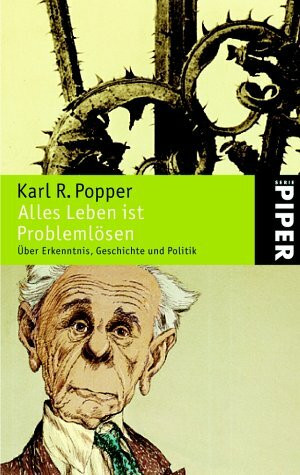 Alles Leben ist Problemlösen: Über Erkenntnis, Geschichte und Politik (Piper Taschenbuch, Band 3624)