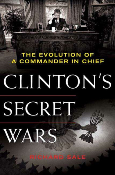 Clinton's Secret Wars: The Evolution of a Commander in Chief