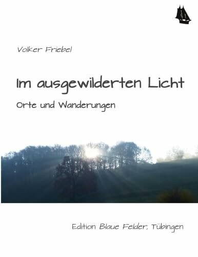 Im ausgewilderten Licht: Orte und Wanderungen